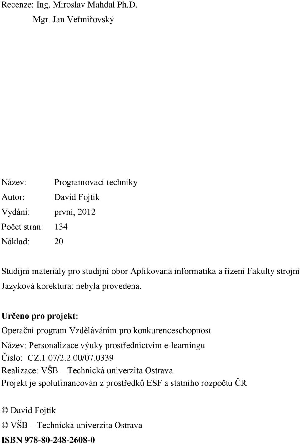 Aplikovaná informatika a řízení Fakulty strojní Jazyková korektura: nebyla provedena.