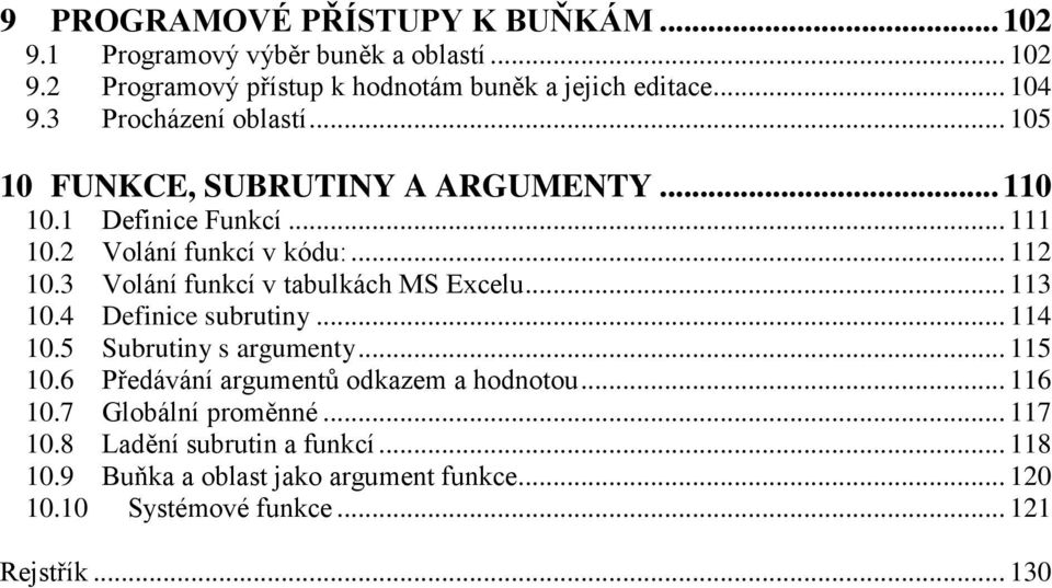 3 Volání funkcí v tabulkách MS Excelu... 113 10.4 Definice subrutiny... 114 10.5 Subrutiny s argumenty... 115 10.