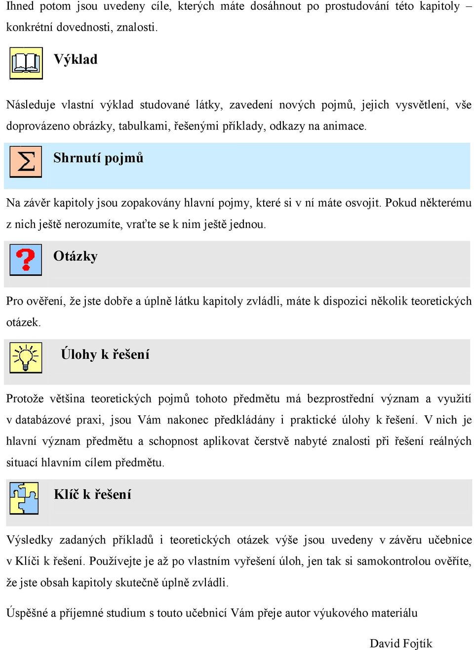 Shrnutí pojmů Na závěr kapitoly jsou zopakovány hlavní pojmy, které si v ní máte osvojit. Pokud některému z nich ještě nerozumíte, vraťte se k nim ještě jednou.