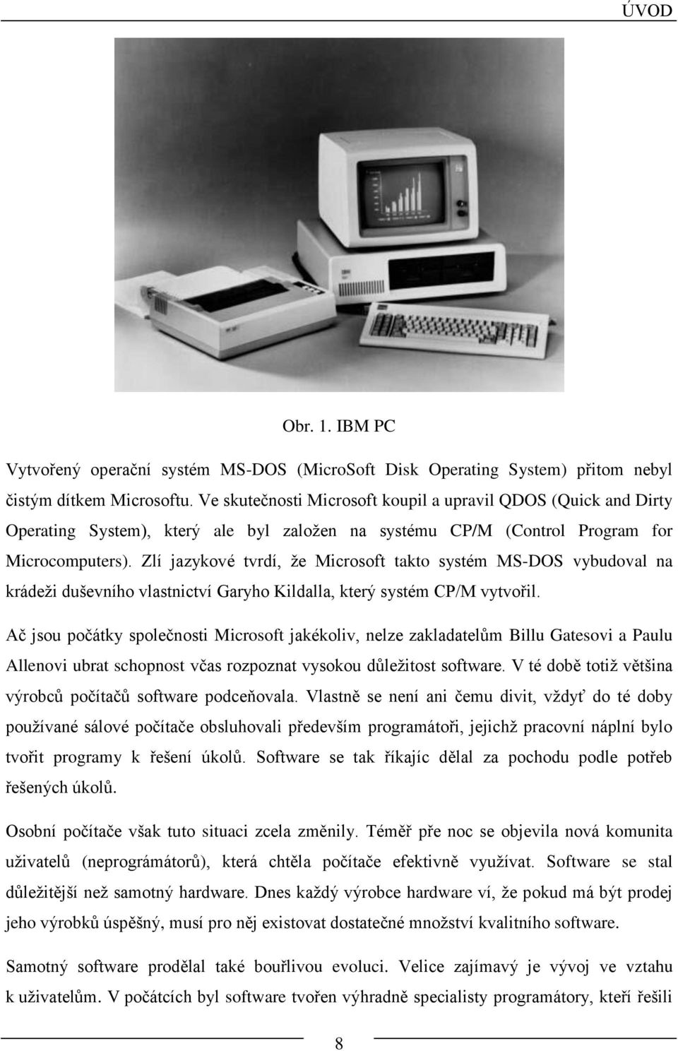 Zlí jazykové tvrdí, že Microsoft takto systém MS-DOS vybudoval na krádeži duševního vlastnictví Garyho Kildalla, který systém CP/M vytvořil.