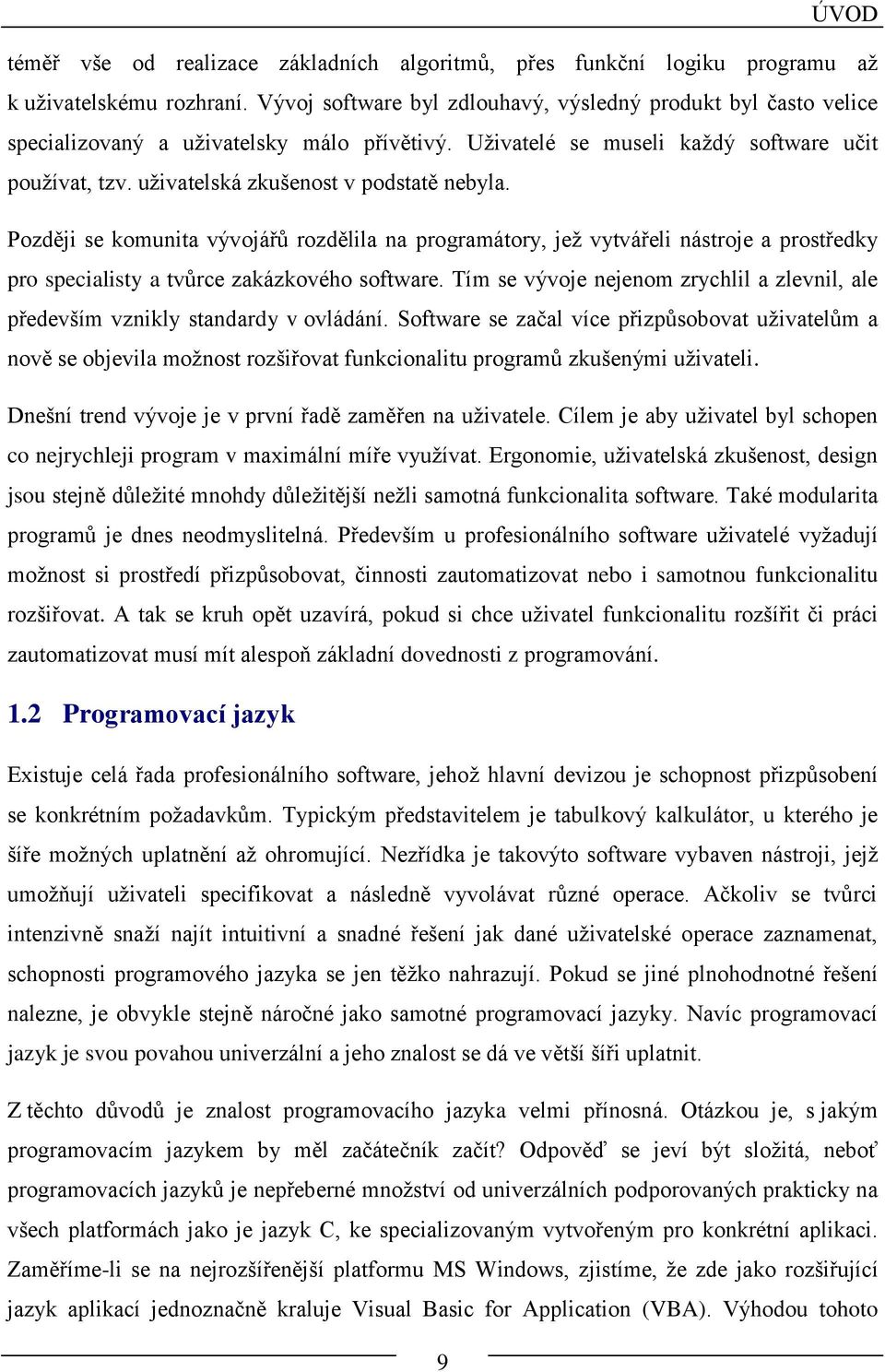 uživatelská zkušenost v podstatě nebyla. Později se komunita vývojářů rozdělila na programátory, jež vytvářeli nástroje a prostředky pro specialisty a tvůrce zakázkového software.