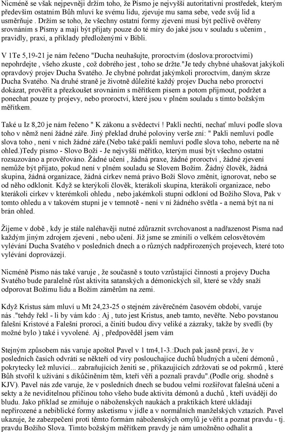 předloženými v Bibli. V 1Te 5,19-21 je nám řečeno "Ducha neuhašujte, proroctvím (doslova:proroctvími) nepohrdejte, všeho zkuste, což dobrého jest, toho se držte.