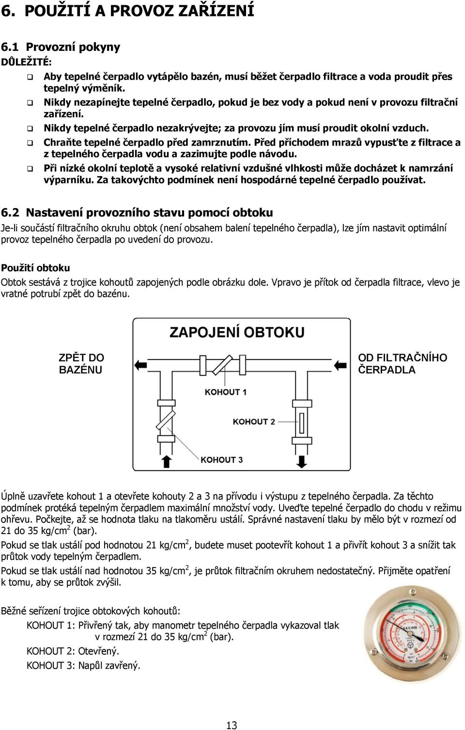 Chraňte tepelné čerpadlo před zamrznutím. Před příchodem mrazů vypusťte z filtrace a z tepelného čerpadla vodu a zazimujte podle návodu.