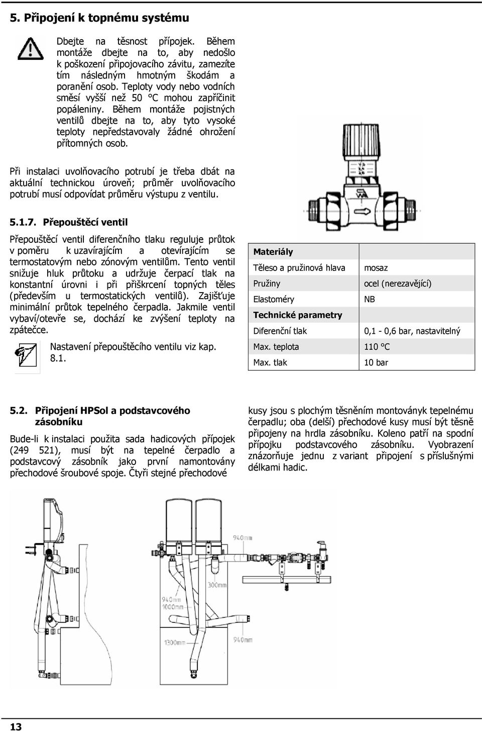 Při instalaci uvolňovacího potrubí je třeba dbát na aktuální technickou úroveň; průměr uvolňovacího potrubí musí odpovídat průměru výstupu z ventilu. 5.1.7.