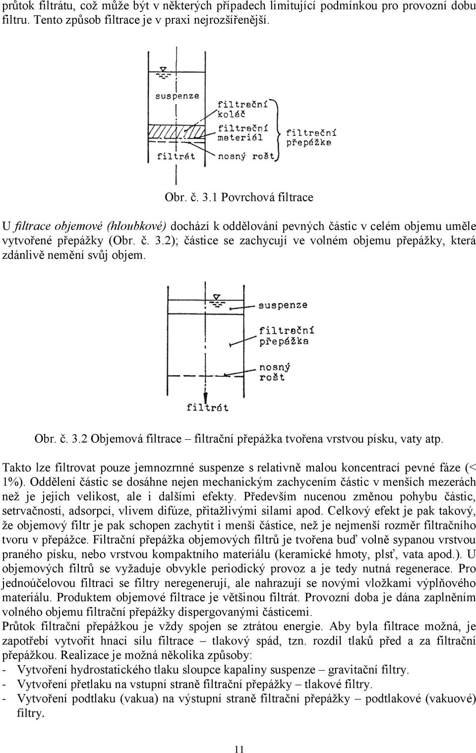 2); částice se zachycují ve volném objemu přepážky, která zdánlivě nemění svůj objem. Obr. č. 3.2 Objemová filtrace filtrační přepážka tvořena vrstvou písku, vaty atp.