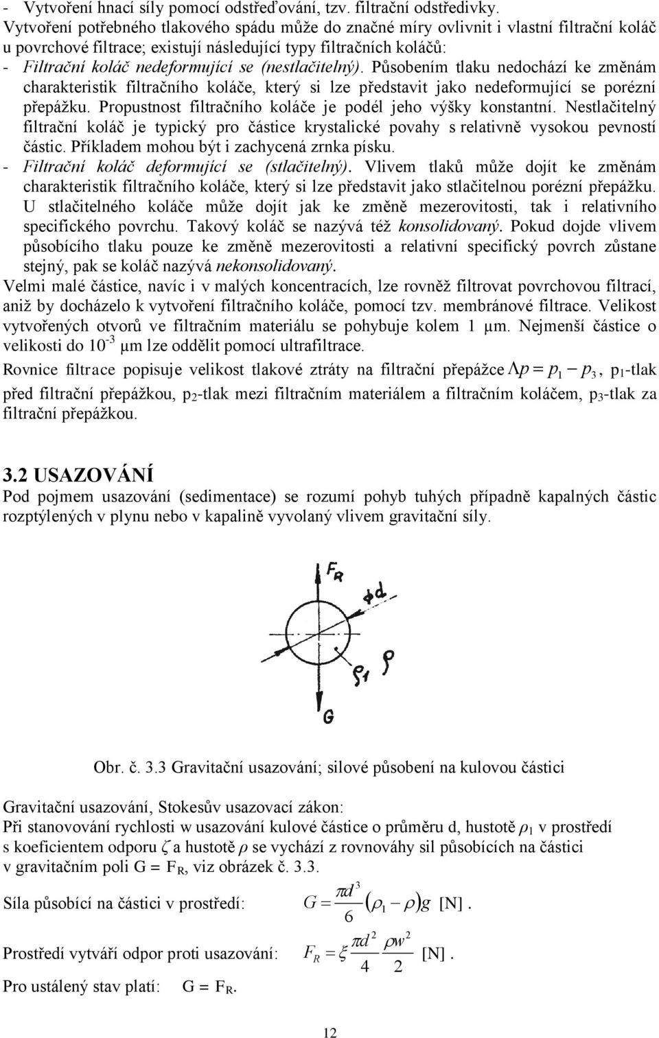 (nestlačitelný). Působením tlaku nedochází ke změnám charakteristik filtračního koláče, který si lze představit jako nedeformující se porézní přepážku.