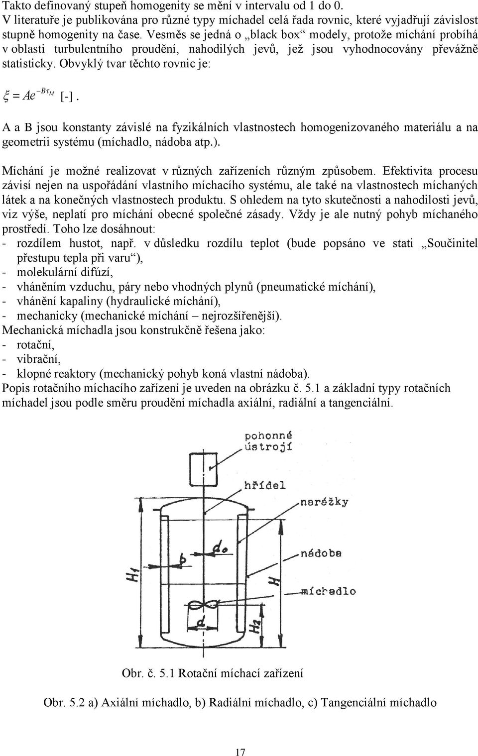 A a B jsou konstanty závislé na fyzikálních vlastnostech homogenizovaného materiálu a na geometrii systému (míchadlo, nádoba atp.). Míchání je možné realizovat v různých zařízeních různým způsobem.