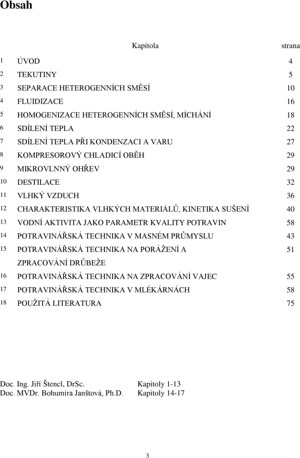 AKTIVITA JAKO PARAMETR KVALITY POTRAVIN 58 14 POTRAVINÁŘSKÁ TECHNIKA V MASNÉM PRŮMYSLU 43 15 POTRAVINÁŘSKÁ TECHNIKA NA PORÁŽENÍ A 51 ZPRACOVÁNÍ DRŮBEŽE 16 POTRAVINÁŘSKÁ TECHNIKA