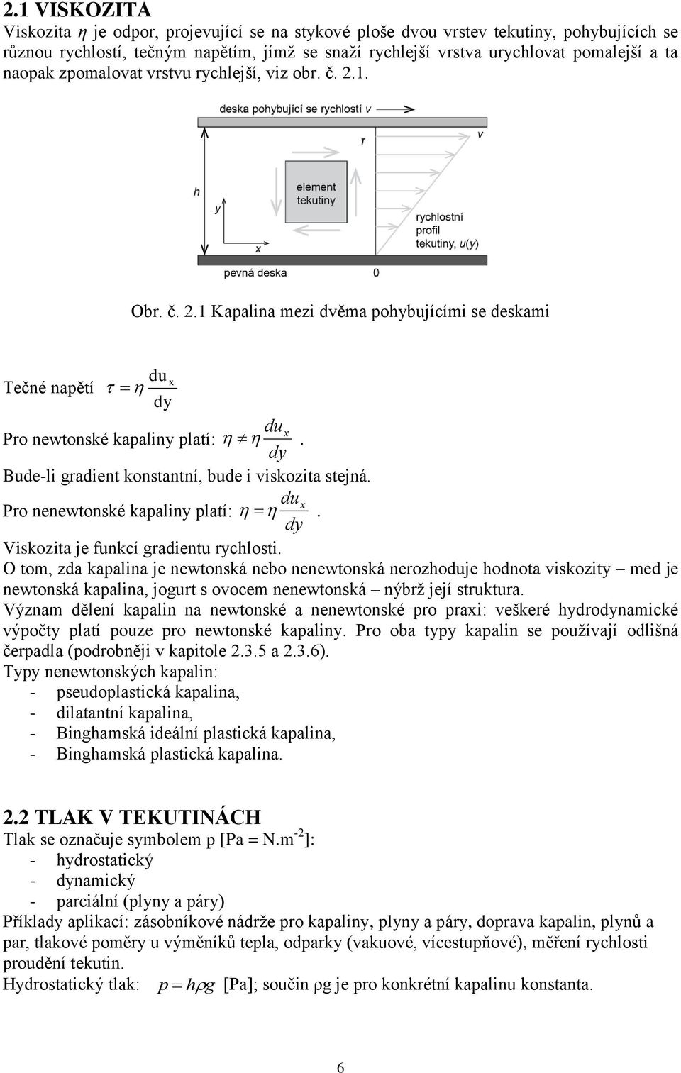 dy Bude-li gradient konstantní, bude i viskozita stejná. du Pro nenewtonské kapaliny platí: x. dy Viskozita je funkcí gradientu rychlosti.