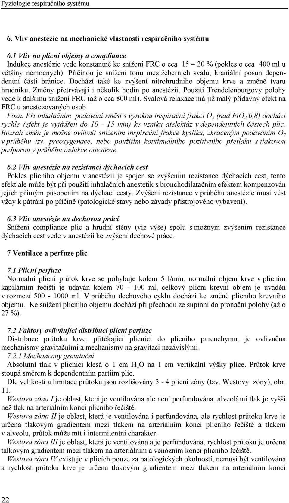 Příčinou je snížení tonu mezižeberních svalů, kraniální posun dependentní části bránice. Dochází také ke zvýšení nitrohrudního objemu krve a změně tvaru hrudníku.