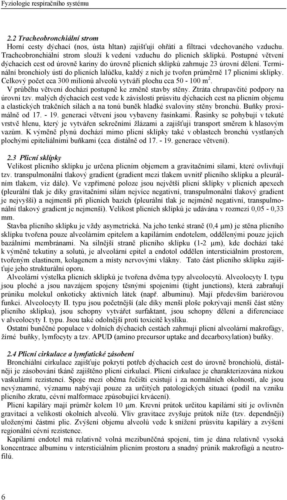 Terminální bronchioly ústí do plicních lalůčku, každý z nich je tvořen průměrně 17 plicními sklípky. Celkový počet cca 300 milionů alveolů vytváří plochu cca 50-100 m 2.