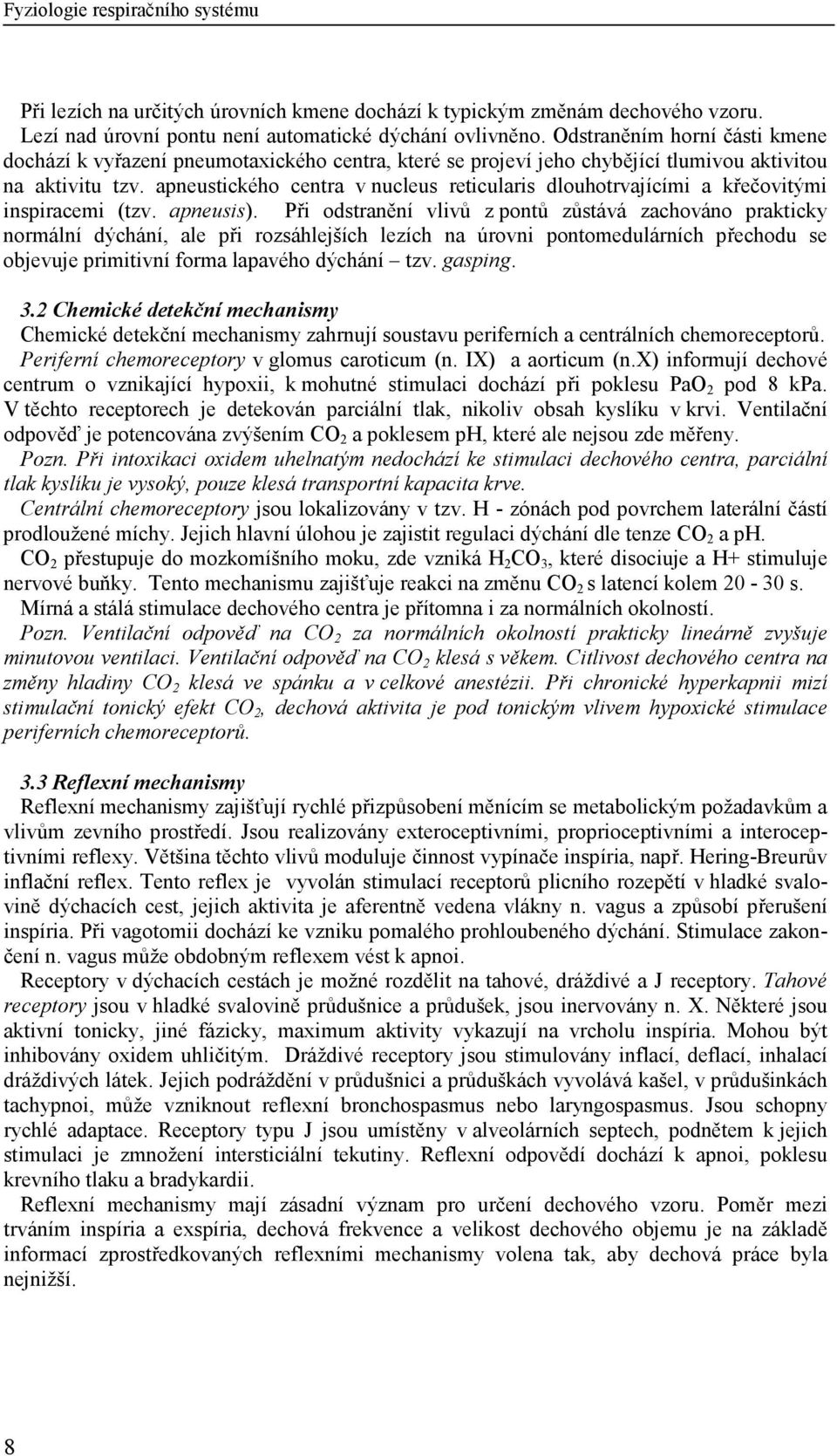 apneustického centra v nucleus reticularis dlouhotrvajícími a křečovitými inspiracemi (tzv. apneusis).