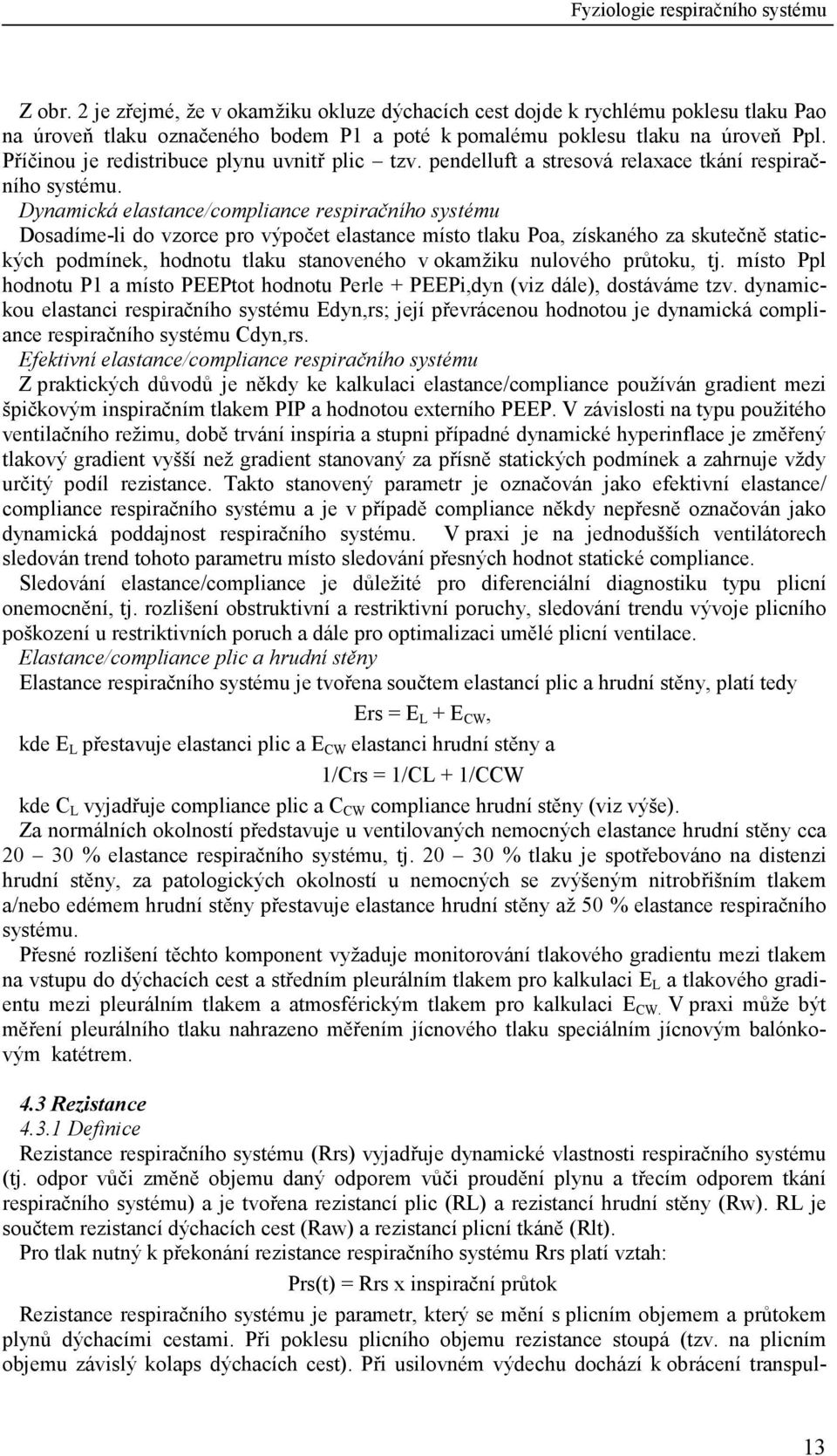 Dynamická elastance/compliance respiračního systému Dosadíme-li do vzorce pro výpočet elastance místo tlaku Poa, získaného za skutečně statických podmínek, hodnotu tlaku stanoveného v okamžiku