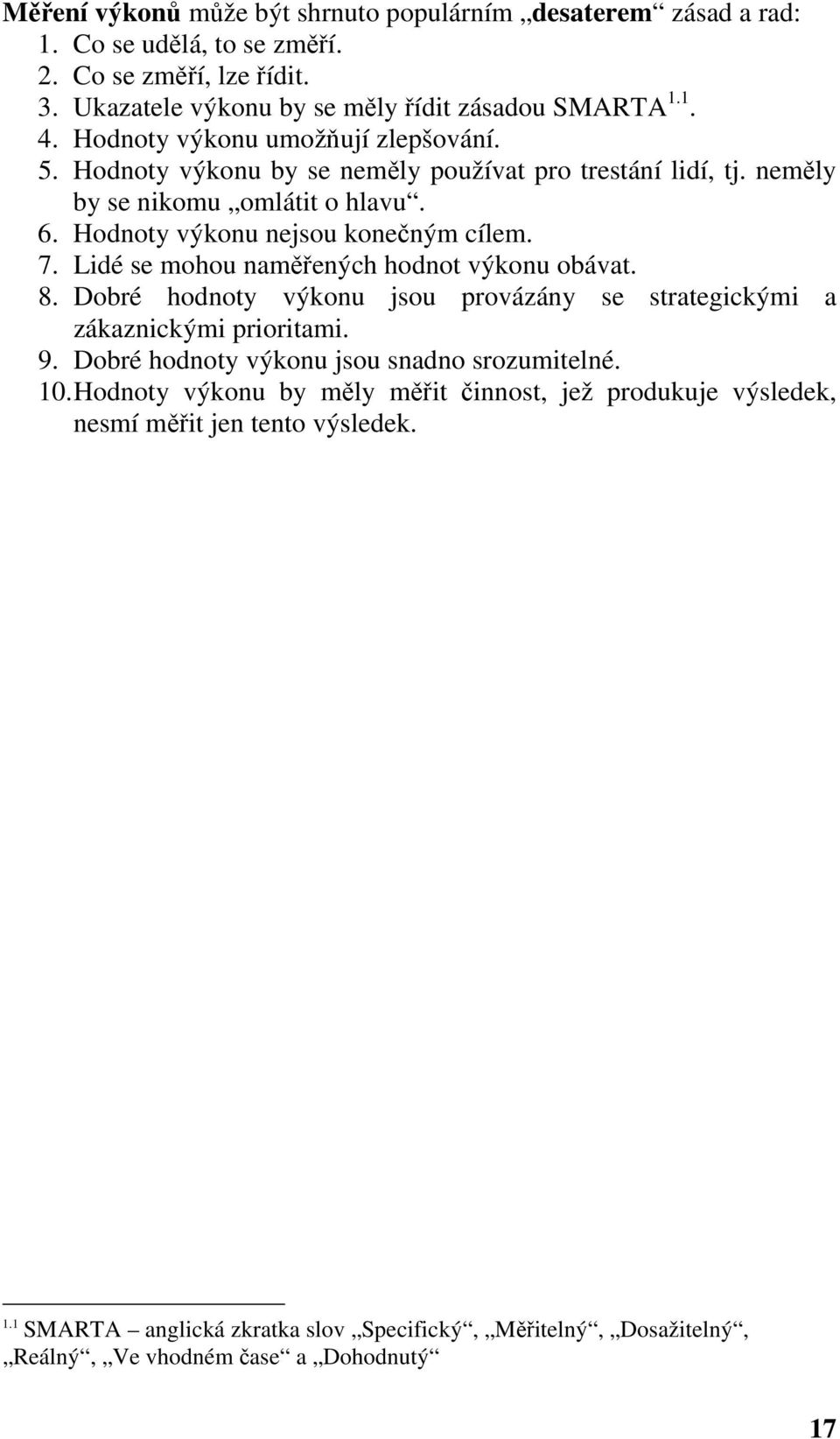 Lidé se mohou naměřených hodnot výkonu obávat. 8. Dobré hodnoty výkonu jsou provázány se strategickými a zákaznickými prioritami. 9. Dobré hodnoty výkonu jsou snadno srozumitelné. 10.