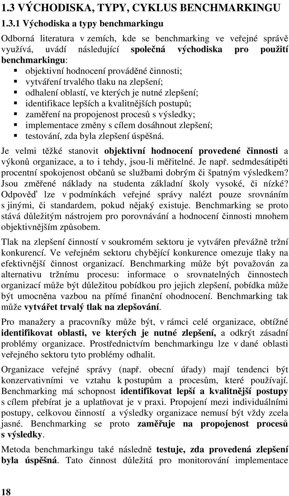 zaměření na propojenost procesů s výsledky; implementace změny s cílem dosáhnout zlepšení; testování, zda byla zlepšení úspěšná.