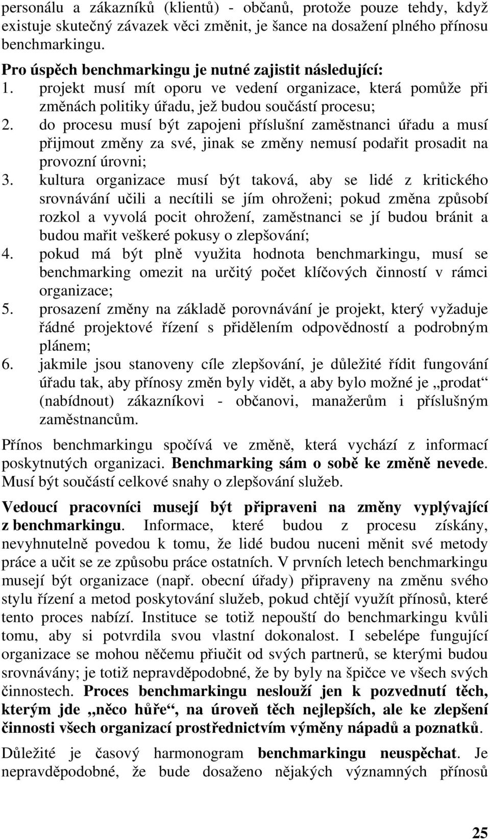 do procesu musí být zapojeni příslušní zaměstnanci úřadu a musí přijmout změny za své, jinak se změny nemusí podařit prosadit na provozní úrovni; 3.