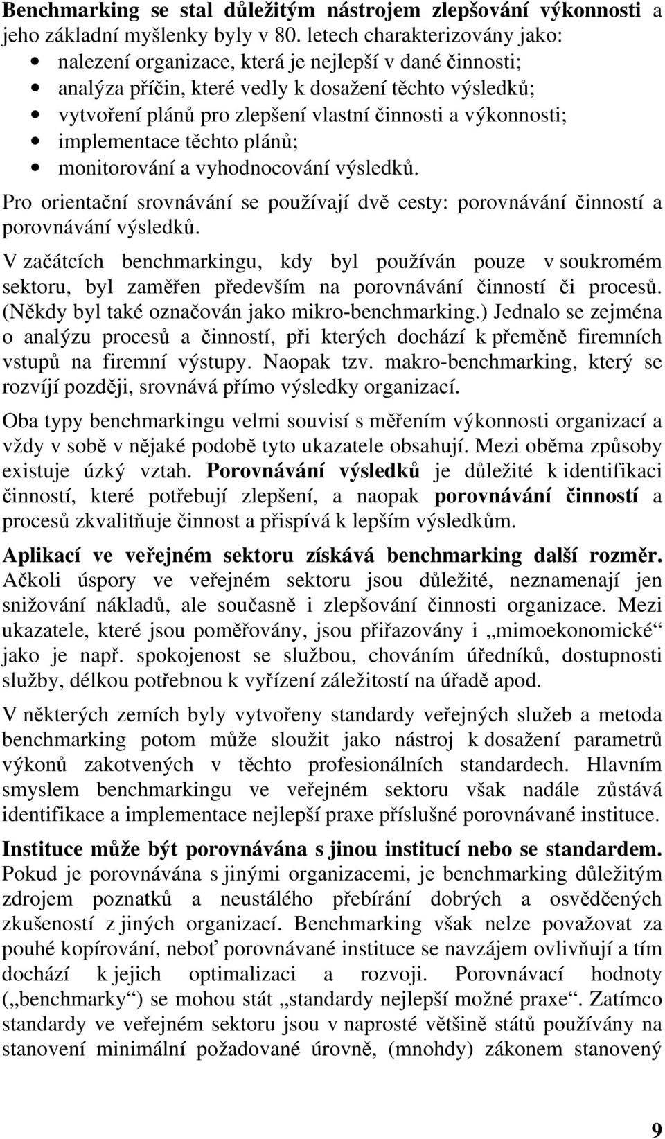 výkonnosti; implementace těchto plánů; monitorování a vyhodnocování výsledků. Pro orientační srovnávání se používají dvě cesty: porovnávání činností a porovnávání výsledků.