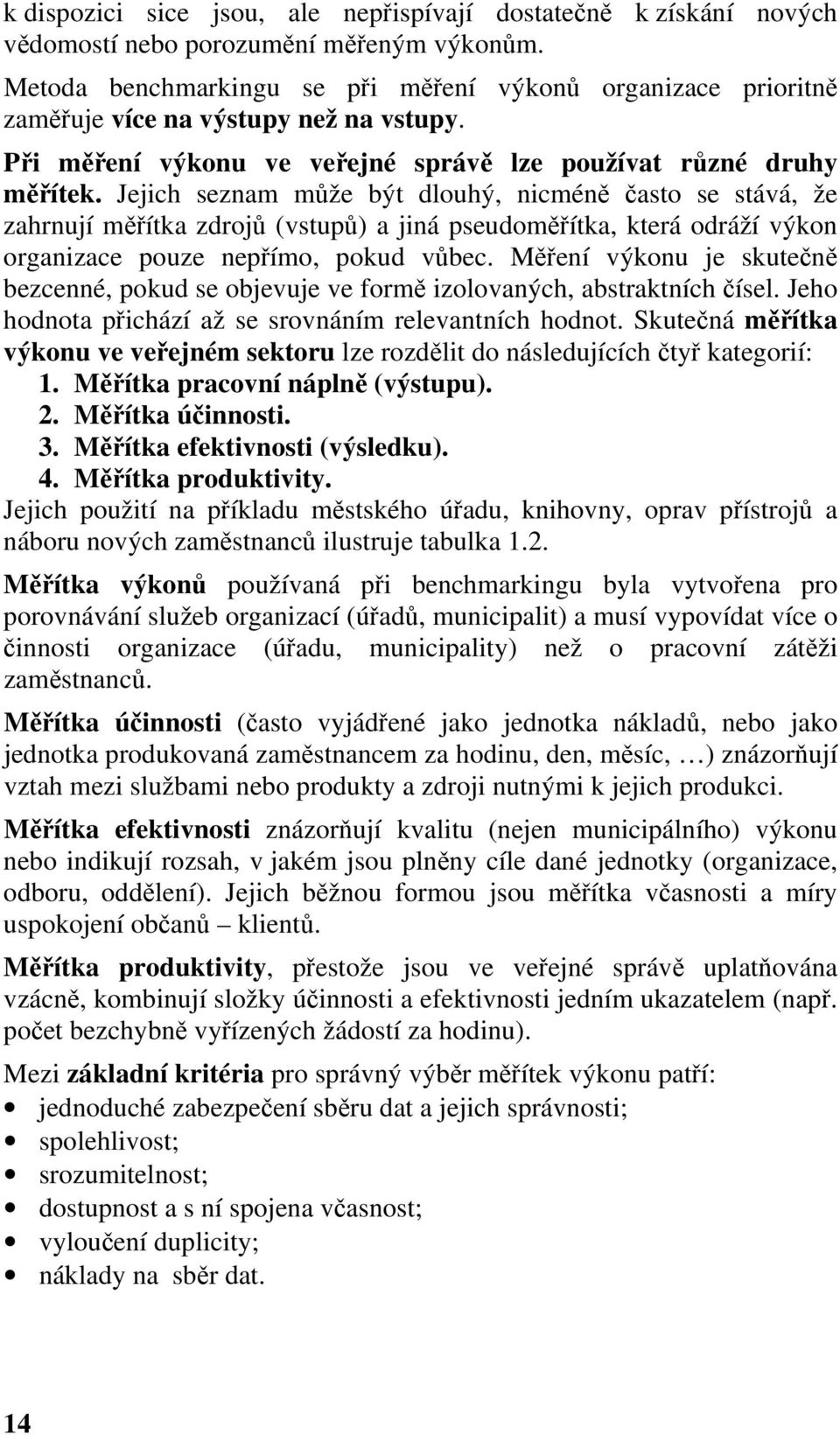 Jejich seznam může být dlouhý, nicméně často se stává, že zahrnují měřítka zdrojů (vstupů) a jiná pseudoměřítka, která odráží výkon organizace pouze nepřímo, pokud vůbec.