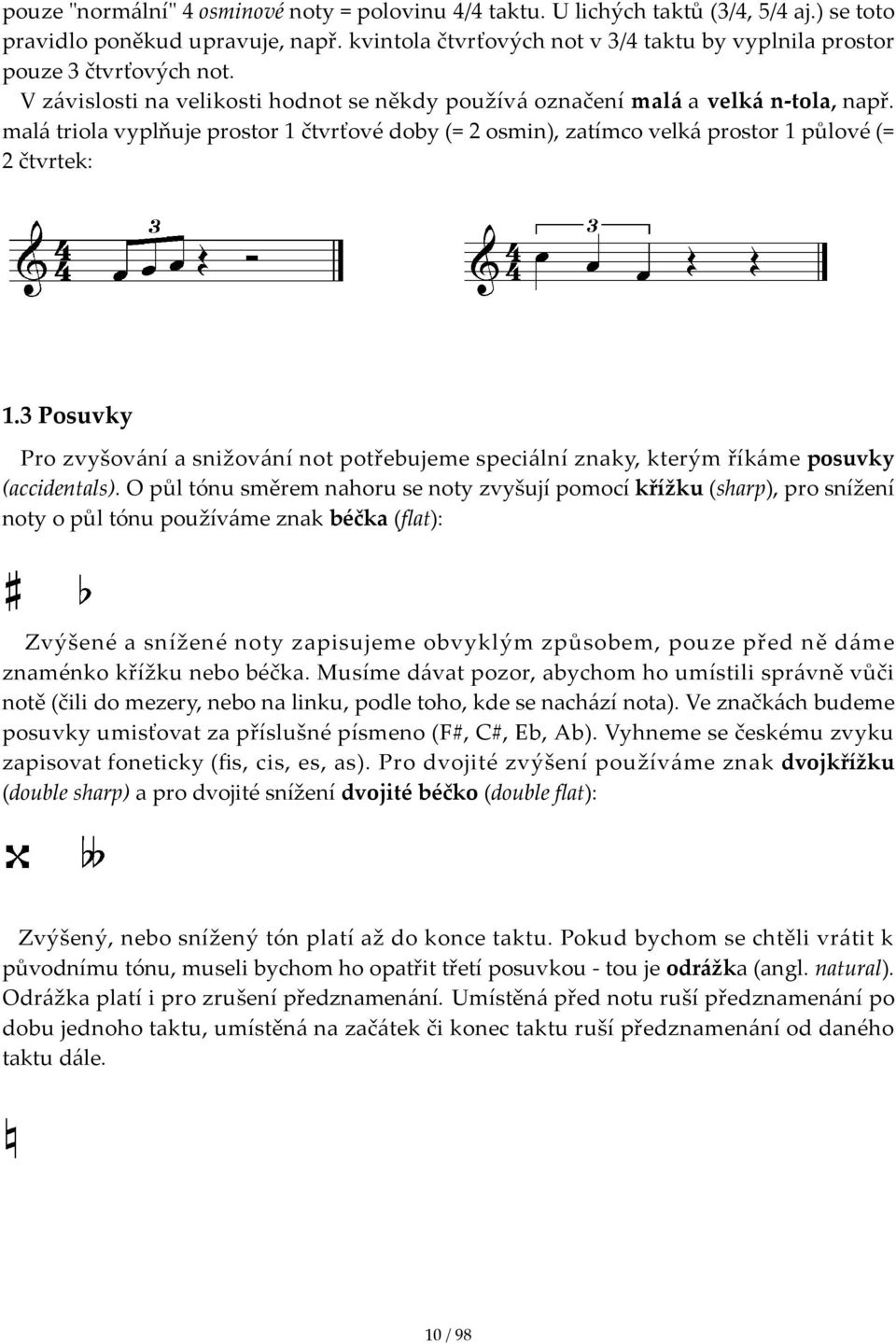 malá triola vyplňuje prostor 1 čtvrťové doby (= 2 osmin), zatímco velká prostor 1 půlové (= 2 čtvrtek: 1.