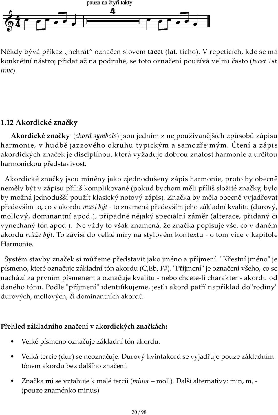 Čtení a zápis akordických značek je disciplínou, která vyžaduje dobrou znalost harmonie a určitou harmonickou představivost.