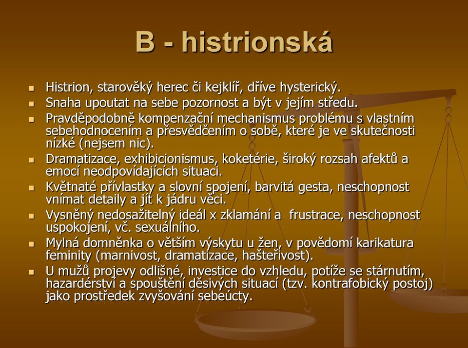 Dramatizace, exhibicionismus, koketérie, široký rozsah afektů a emocí neodpovídajících situaci. Květnaté přívlastky a slovní spojení, barvitá gesta, neschopnost vnímat detaily a jít k jádru věci.