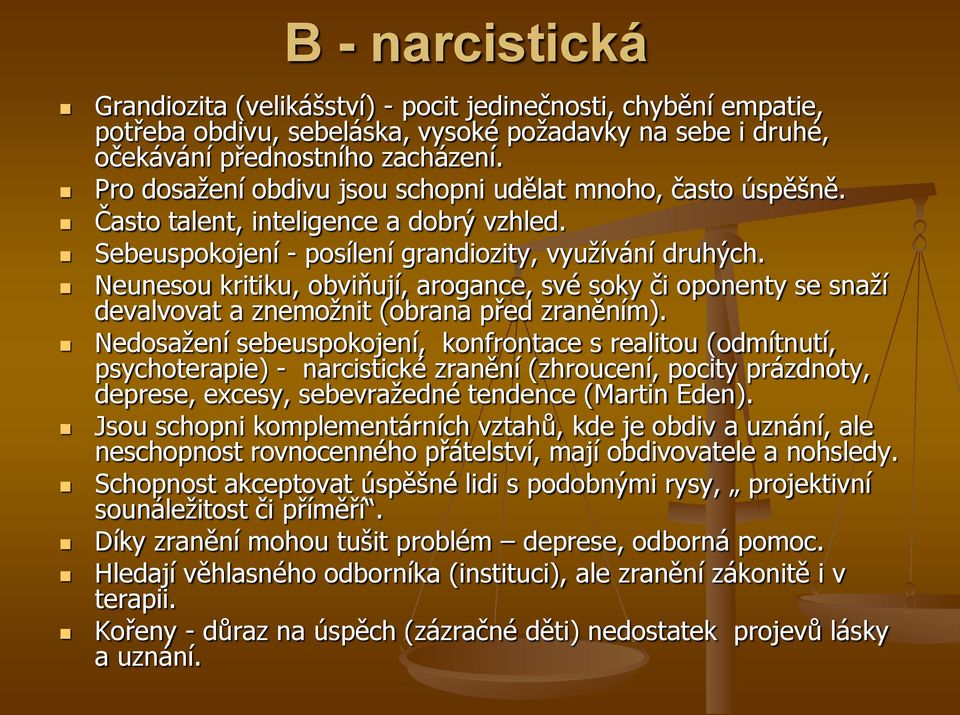 Neunesou kritiku, obviňují, arogance, své soky či oponenty se snaží devalvovat a znemožnit (obrana před zraněním).