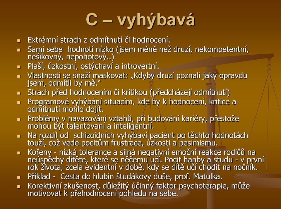 Strach před hodnocením či kritikou (předcházejí odmítnutí) Programové vyhýbání situacím, kde by k hodnocení, kritice a odmítnutí mohlo dojít.