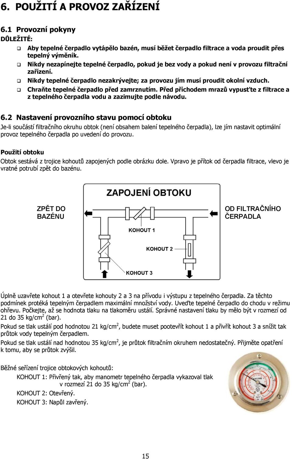 Chraňte tepelné čerpadlo před zamrznutím. Před příchodem mrazů vypusťte z filtrace a z tepelného čerpadla vodu a zazimujte podle návodu. 6.