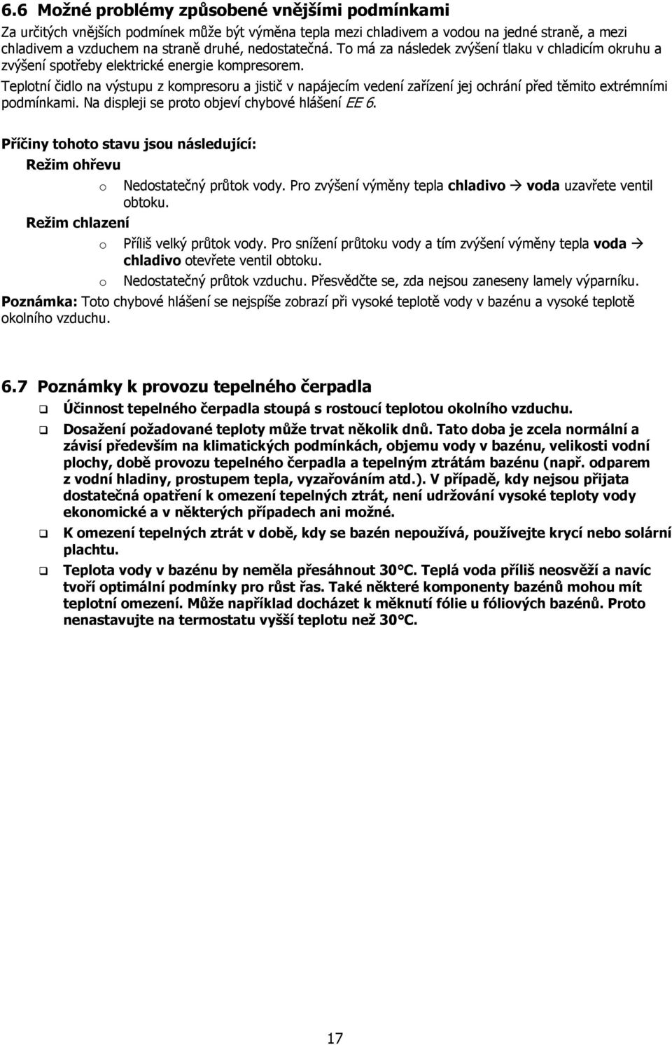Teplotní čidlo na výstupu z kompresoru a jistič v napájecím vedení zařízení jej ochrání před těmito extrémními podmínkami. Na displeji se proto objeví chybové hlášení EE 6.