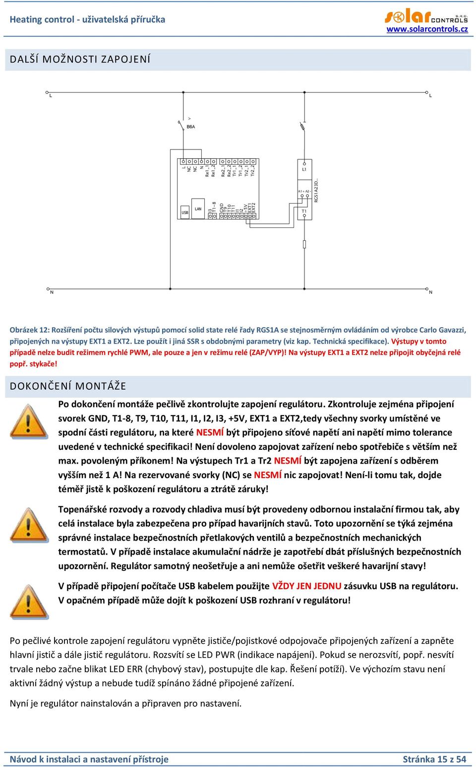 výstupů pomocí solid state relé řady RGS1A se stejnosměrným ovládáním od výrobce Carlo Gavazzi, připojených na výstupy EXT1 a EXT2. Lze použít i jiná SSR s obdobnými parametry (viz kap.