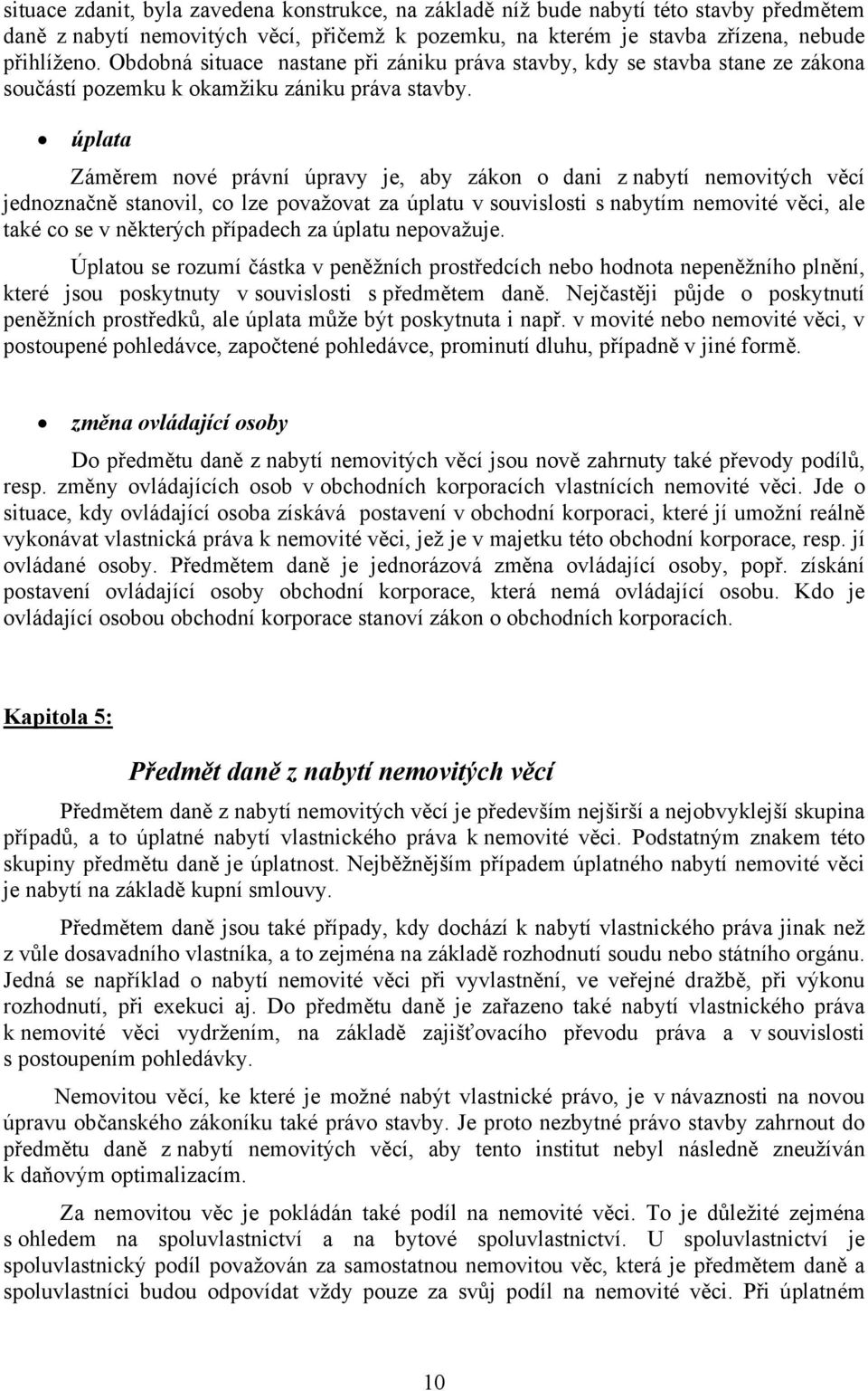 úplata Záměrem nové právní úpravy je, aby zákon o dani z nabytí nemovitých věcí jednoznačně stanovil, co lze považovat za úplatu v souvislosti s nabytím nemovité věci, ale také co se v některých