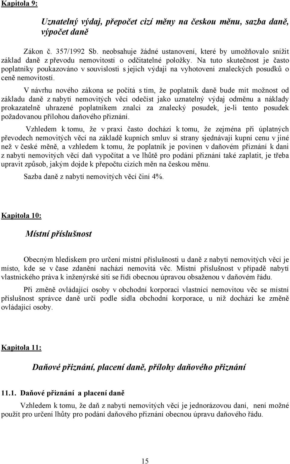 Na tuto skutečnost je často poplatníky poukazováno v souvislosti s jejich výdaji na vyhotovení znaleckých posudků o ceně nemovitostí.