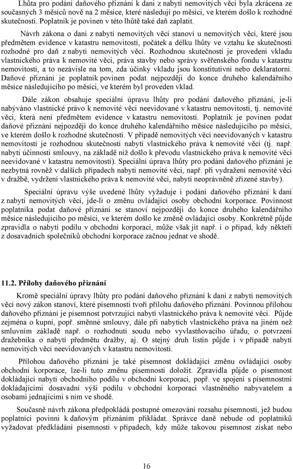 Návrh zákona o dani z nabytí nemovitých věcí stanoví u nemovitých věcí, které jsou předmětem evidence v katastru nemovitostí, počátek a délku lhůty ve vztahu ke skutečnosti rozhodné pro daň z nabytí