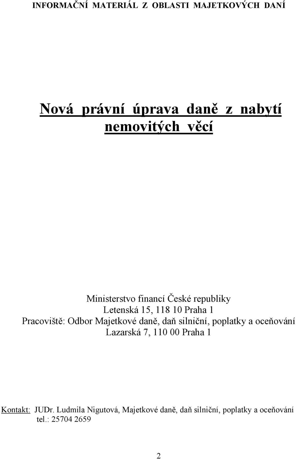 Pracoviště: Odbor Majetkové daně, daň silniční, poplatky a oceňování Lazarská 7, 110 00