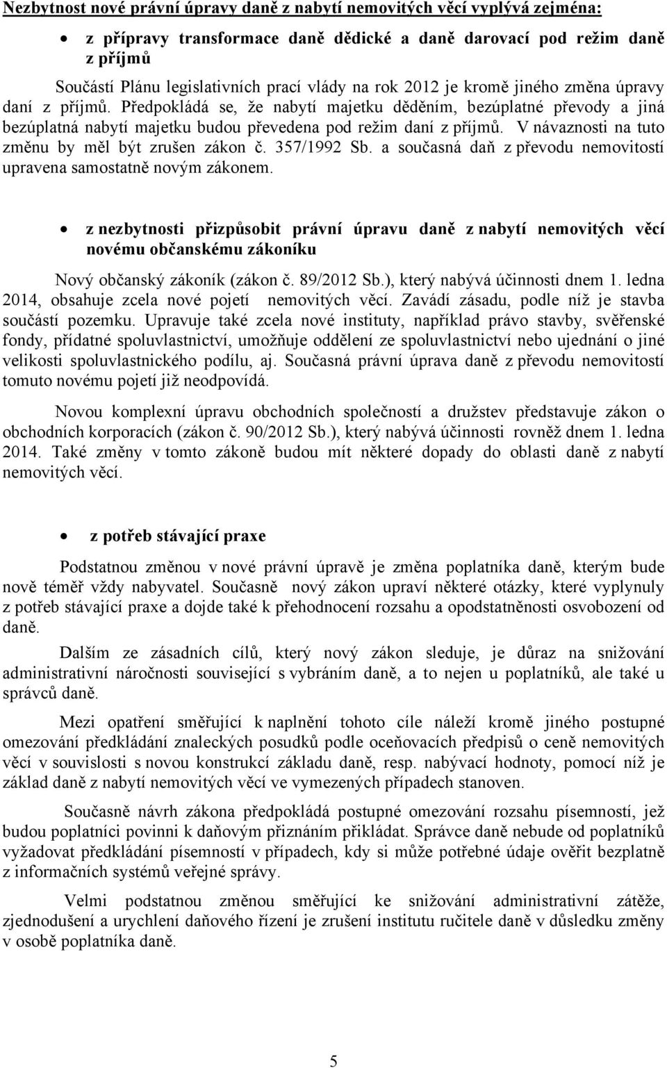 V návaznosti na tuto změnu by měl být zrušen zákon č. 357/1992 Sb. a současná daň z převodu nemovitostí upravena samostatně novým zákonem.