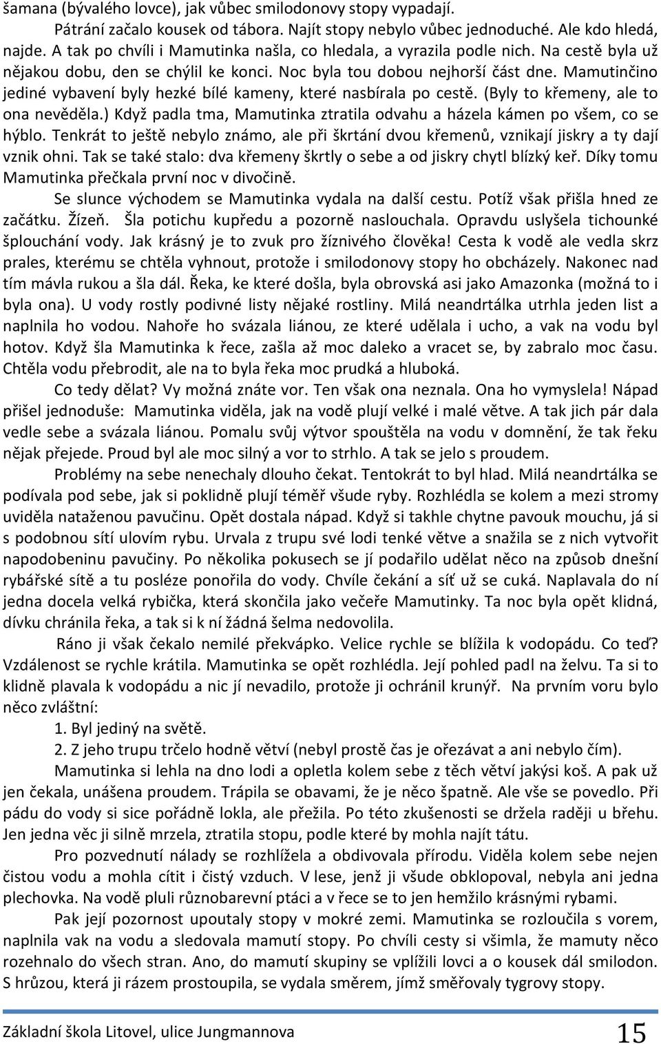 Mamutinčino jediné vybavení byly hezké bílé kameny, které nasbírala po cestě. (Byly to křemeny, ale to ona nevěděla.) Když padla tma, Mamutinka ztratila odvahu a házela kámen po všem, co se hýblo.