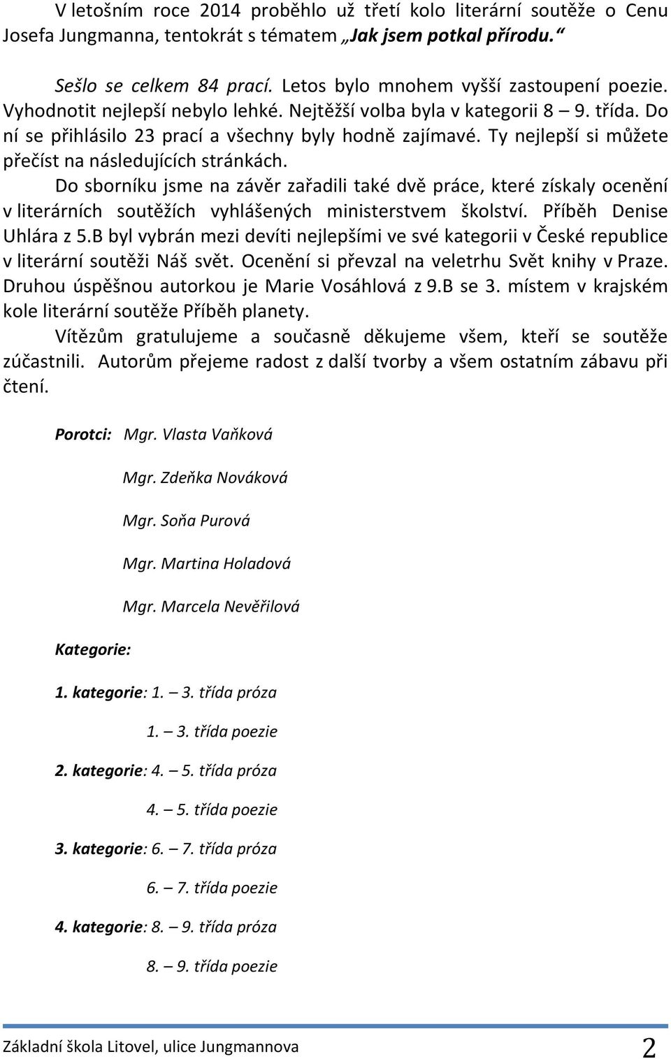 Do sborníku jsme na závěr zařadili také dvě práce, které získaly ocenění v literárních soutěžích vyhlášených ministerstvem školství. Příběh Denise Uhlára z 5.