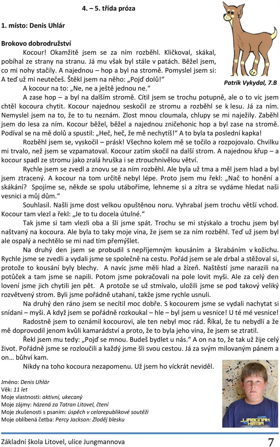 A zase hop a byl na dalším stromě. Cítil jsem se trochu potupně, ale o to víc jsem chtěl kocoura chytit. Kocour najednou seskočil ze stromu a rozběhl se k lesu. Já za ním.