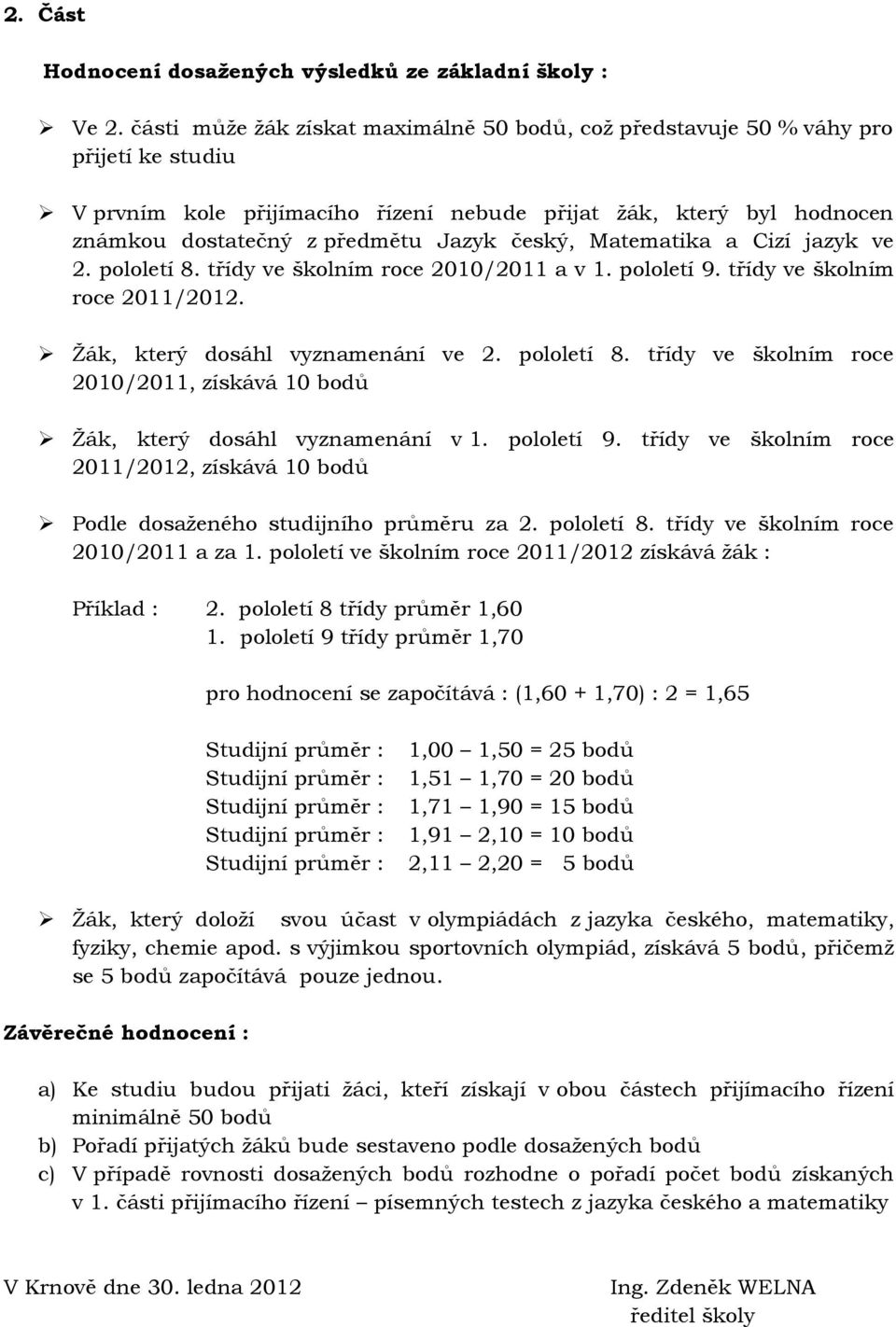 český, Matematika a Cizí jazyk ve 2. pololetí 8. třídy ve školním roce 2010/2011 a v 1. pololetí 9. třídy ve školním roce 2011/2012. Ţák, který dosáhl vyznamenání ve 2. pololetí 8. třídy ve školním roce 2010/2011, získává 10 bodů Ţák, který dosáhl vyznamenání v 1.