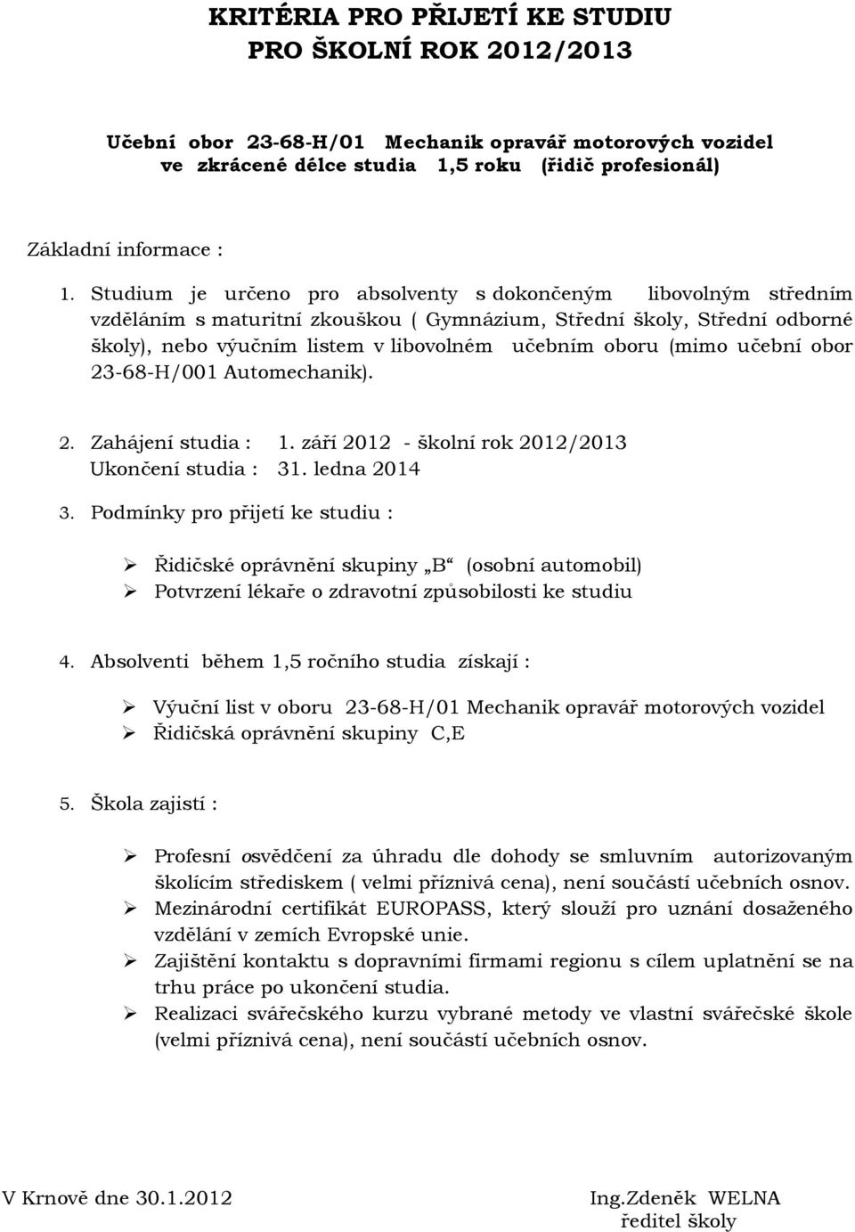 (mimo učební obor 23-68-H/001 Automechanik). 2. Zahájení studia : 1. září 2012 - školní rok 2012/2013 Ukončení studia : 31. ledna 2014 3.