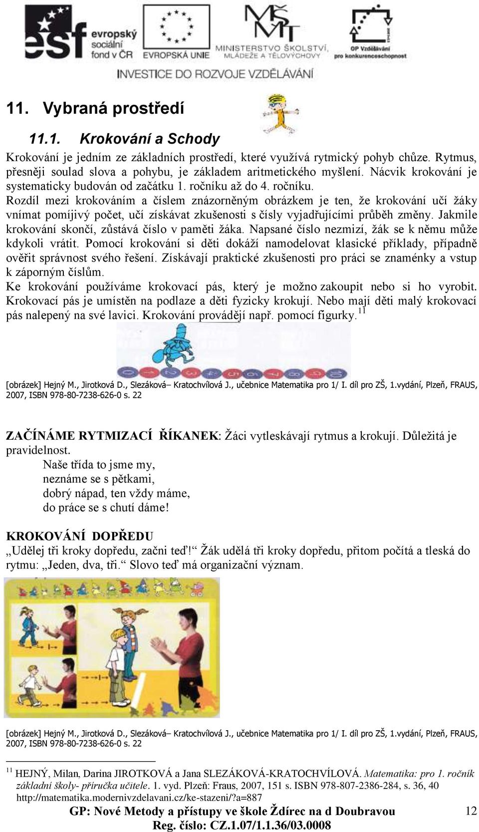 až do 4. ročníku. Rozdíl mezi krokováním a číslem znázorněným obrázkem je ten, že krokování učí žáky vnímat pomíjivý počet, učí získávat zkušenosti s čísly vyjadřujícími průběh změny.