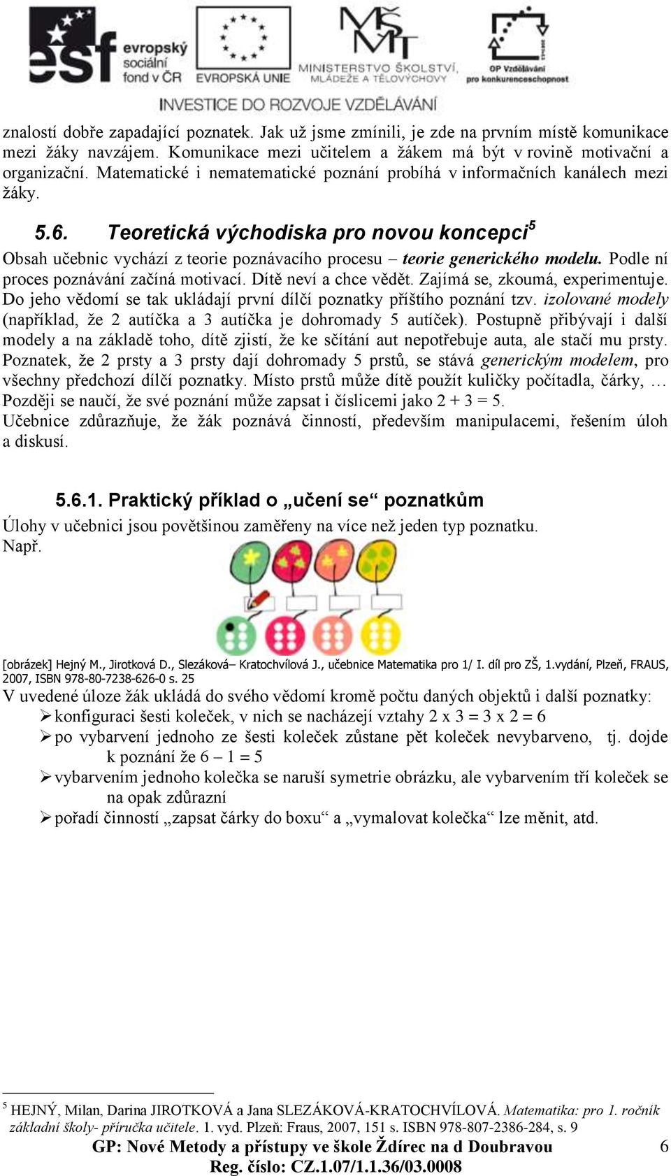 Teoretická východiska pro novou koncepci 5 Obsah učebnic vychází z teorie poznávacího procesu teorie generického modelu. Podle ní proces poznávání začíná motivací. Dítě neví a chce vědět.