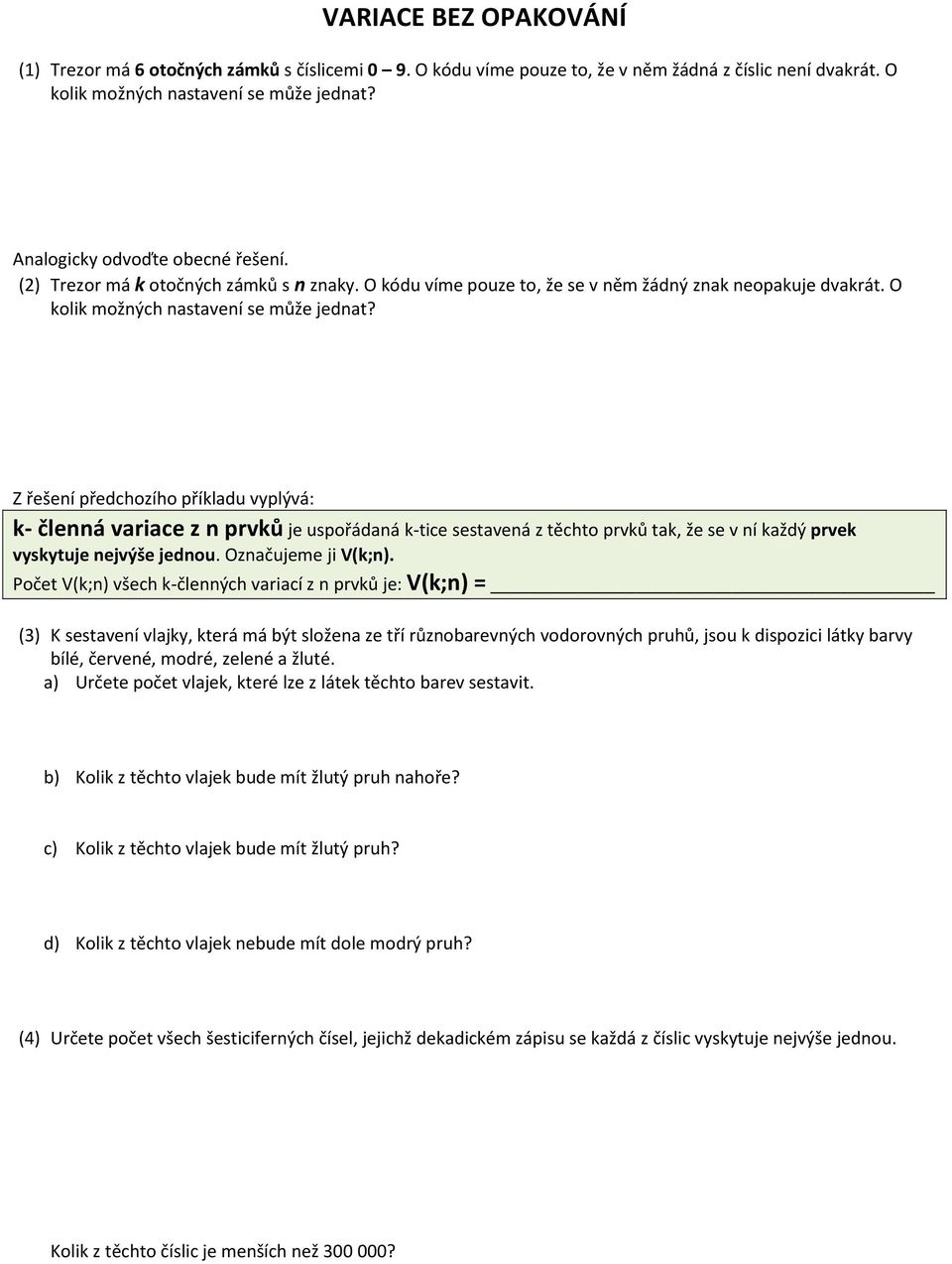 Z řešení předchozího příkladu vyplývá: k- členná variace z n prvků je uspořádaná k-tice sestavená z těchto prvků tak, že se v ní každý prvek vyskytuje nejvýše jednou. Označujeme ji V(k;n).