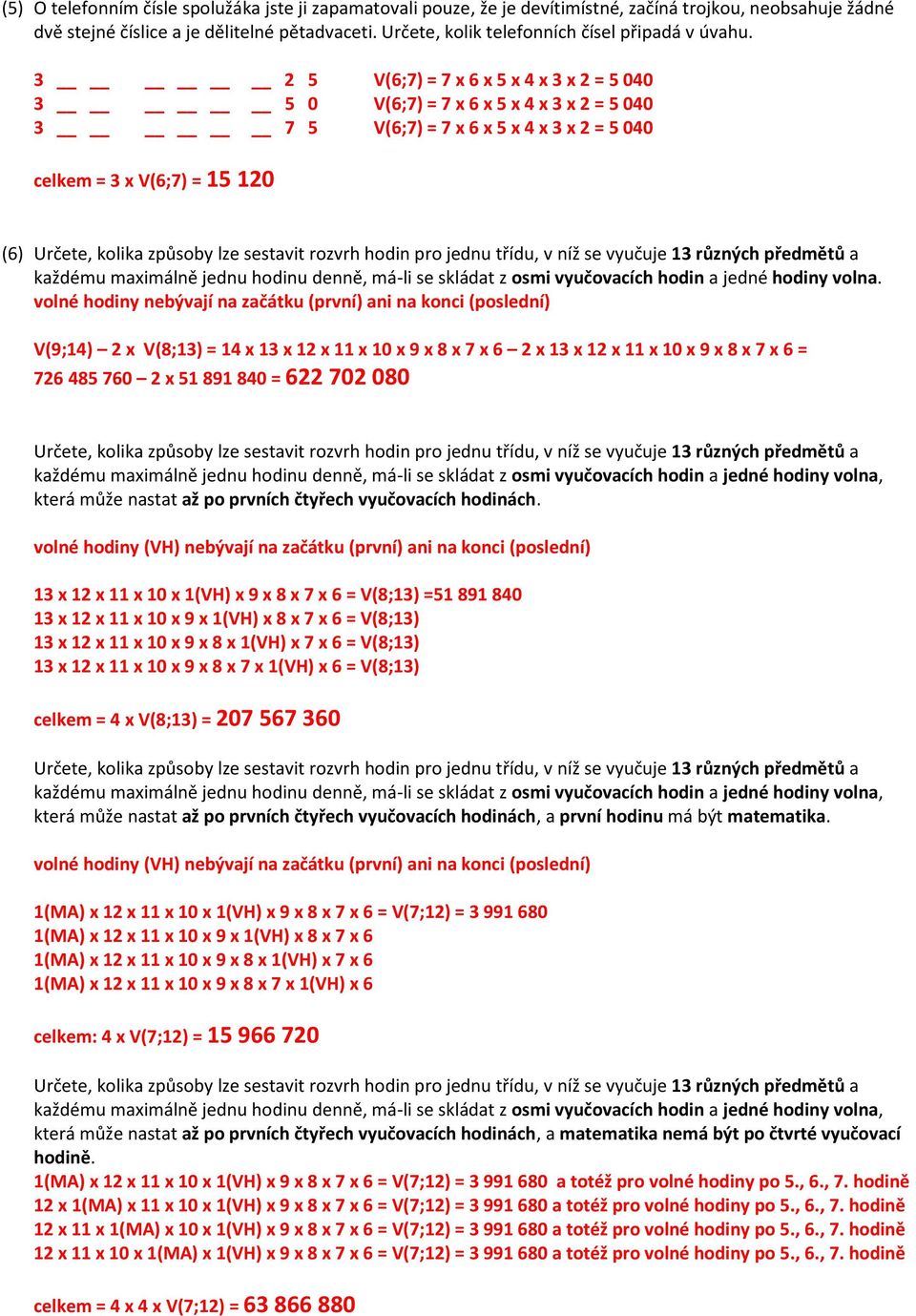 3 2 5 V(6;7) = 7 x 6 x 5 x 4 x 3 x 2 = 5 040 3 5 0 V(6;7) = 7 x 6 x 5 x 4 x 3 x 2 = 5 040 3 7 5 V(6;7) = 7 x 6 x 5 x 4 x 3 x 2 = 5 040 celkem = 3 x V(6;7) = 15 120 (6) každému maximálně jednu hodinu