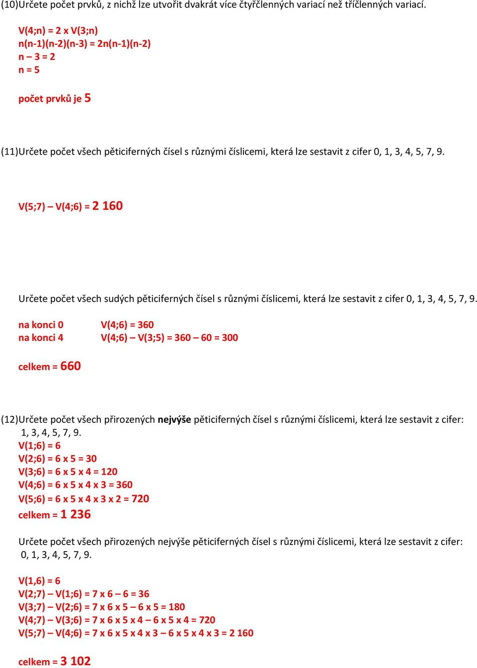 V(5;7) V(4;6) = 2 160 Určete počet všech sudých pěticiferných čísel s různými číslicemi, která lze sestavit z cifer 0, 1, 3, 4, 5, 7, 9.