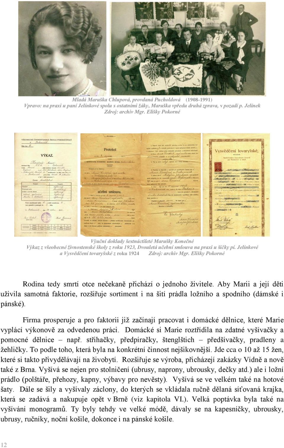 Jelínkové a Vysvědčení tovaryšské z roku 1924 Zdroj: archiv Mgr. Elišky Pokorné Rodina tedy smrtí otce nečekaně přichází o jednoho živitele.