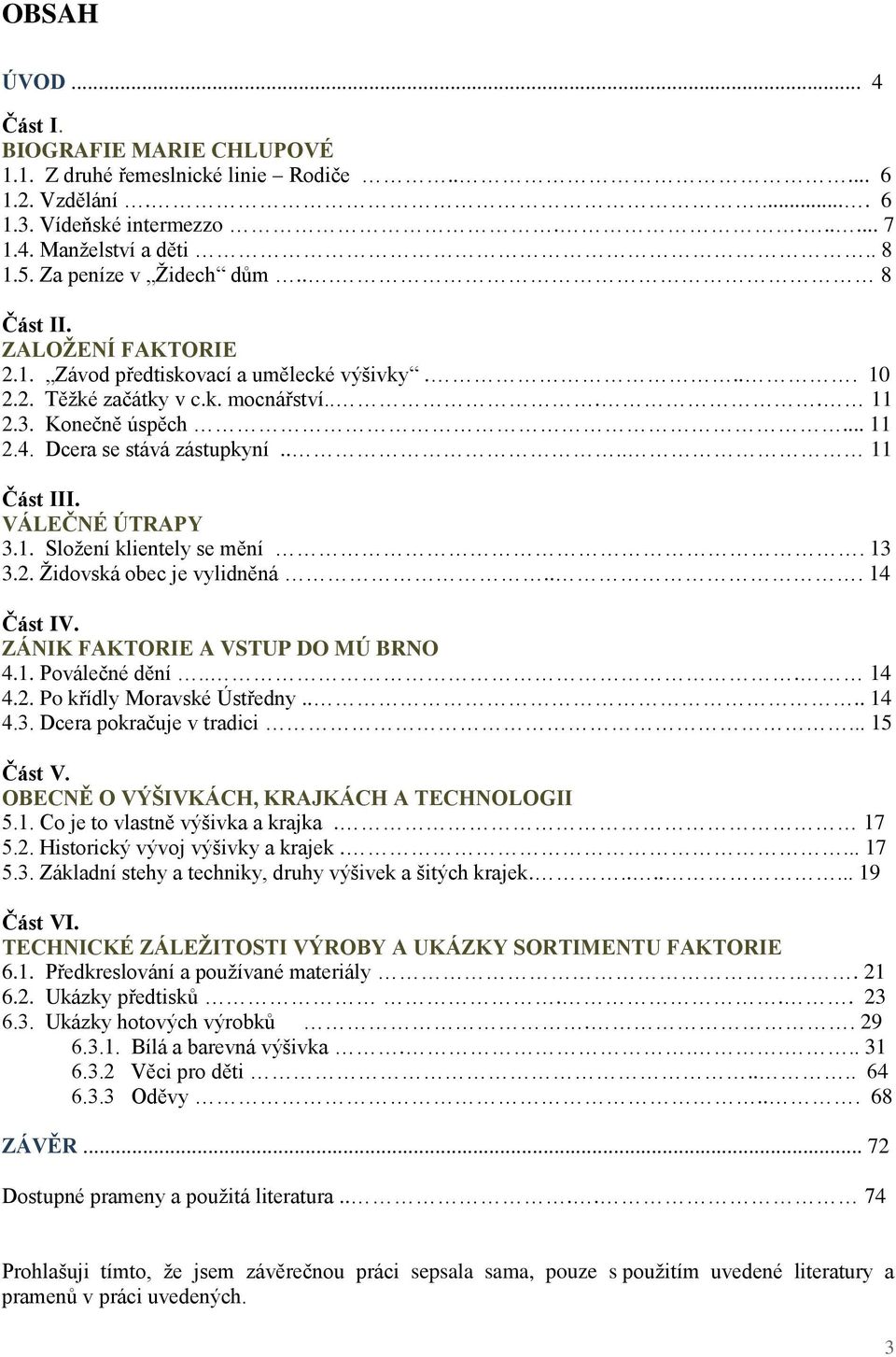 Dcera se stává zástupkyní.... 11 Část III. VÁLEČNÉ ÚTRAPY 3.1. Složení klientely se mění. 13 3.2. Židovská obec je vylidněná... 14 Část IV. ZÁNIK FAKTORIE A VSTUP DO MÚ BRNO 4.1. Poválečné dění... 14 4.