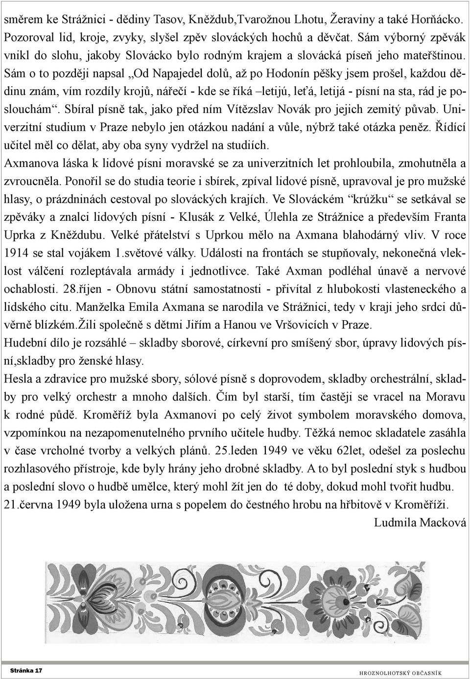 Sám o to později napsal Od Napajedel dolů, až po Hodonín pěšky jsem prošel, každou dědinu znám, vím rozdíly krojů, nářečí - kde se říká letijú, leťá, letijá - písní na sta, rád je poslouchám.