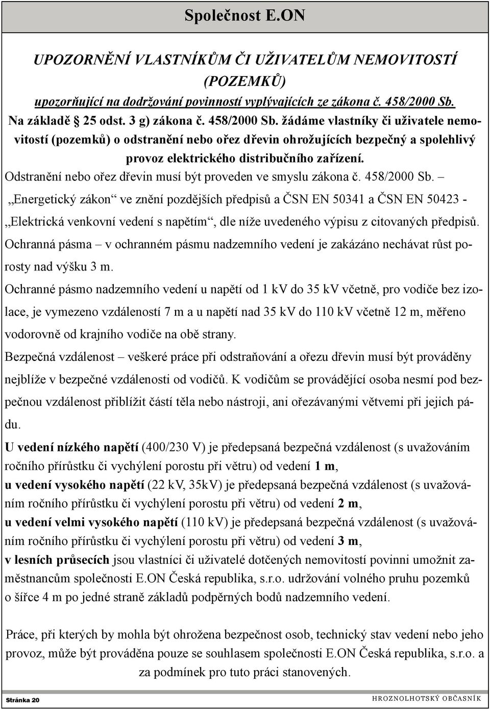 žádáme vlastníky či uživatele nemovitostí (pozemků) o odstranění nebo ořez dřevin ohrožujících bezpečný a spolehlivý provoz elektrického distribučního zařízení.