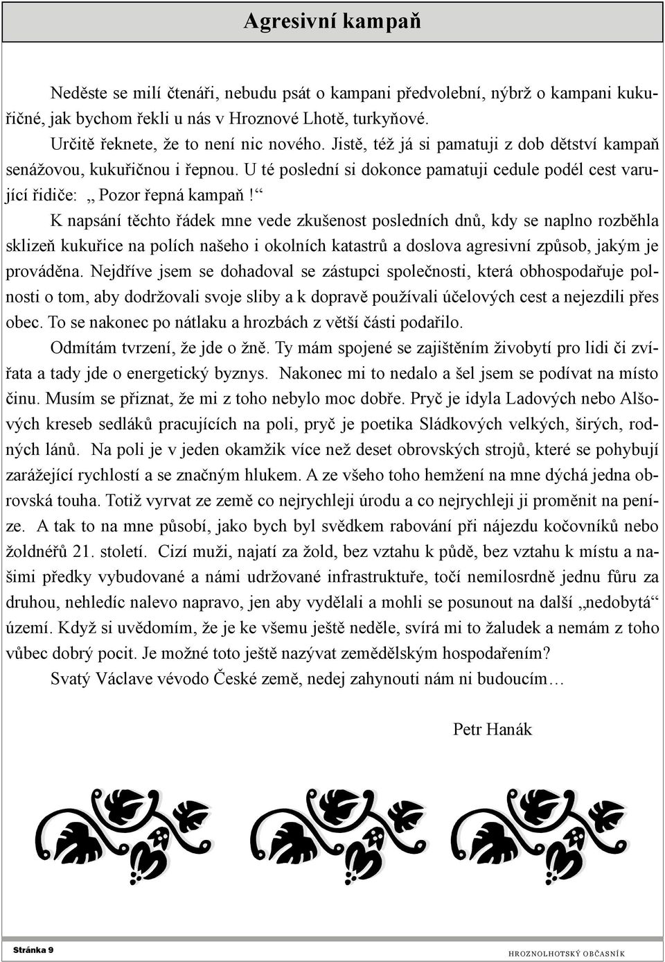 K napsání těchto řádek mne vede zkušenost posledních dnů, kdy se naplno rozběhla sklizeň kukuřice na polích našeho i okolních katastrů a doslova agresivní způsob, jakým je prováděna.